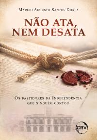 Não ata, nem desata: Os bastidores da independência que ninguém contou