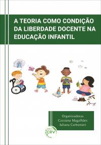 A TEORIA COMO CONDIÇÃO DA LIBERDADE DOCENTE NA EDUCAÇÃO INFANTIL