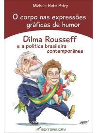 O CORPO NAS EXPRESSÕES GRÁFICAS DE HUMOR<br> Dilma Rousseff e a política brasileira contemporânea