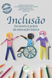 INCLUSÃO: <br>da teoria à práxis da Educação Básica <br><br>Coleção Educação e os Desafios da Escola Pública - Volume 2