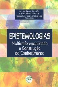 EPISTEMOLOGIAS:<BR>multirreferencialidade e construção do conhecimento