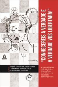 “CONHECEREIS A VERDADE E A VERDADE VOS LIBERTARÁ!” <br> Ancestralidades, religiosidades, educações e identidades na educação contemporânea