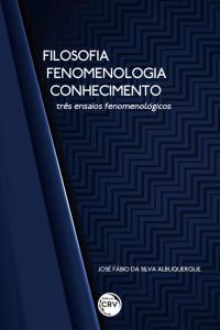 FILOSOFIA – FENOMENOLOGIA – CONHECIMENTO: <br>três ensaios fenomenológicos