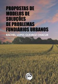 PROPOSTAS DE MODELOS DE SOLUÇÕES DE PROBLEMAS FUNDIÁRIOS URBANOS