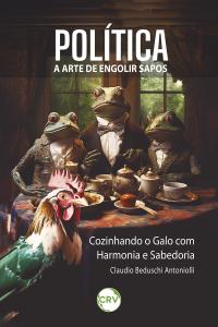 Política: <br>A Arte de Engolir Sapos - Cozinhando o Galo com Harmonia e Sabedoria