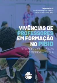 VIVÊNCIAS DE PROFESSORES EM FORMAÇÃO NO PIBID <BR> REFLEXÕES SOBRE PRÁTICAS DE ENSINO NA ESCOLA