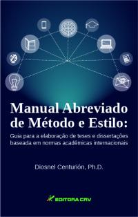 MANUAL ABREVIADO DE MÉTODO E ESTILO:<br>guia para a elaboração de teses e dissertações baseada em normas acadêmicas internacionais