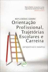 REFLEXÕES SOBRE ORIENTAÇÃO PROFISSIONAL, TRAJETÓRIAS ESCOLARES E CARREIRAS: <br> Perspectivas e desafios