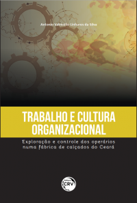 TRABALHO E CULTURA ORGANIZACIONAL:<br> exploração e controle dos operários numa fábrica de calçados do Ceará