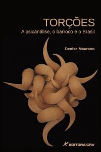 TORÇÕES:<BR>a psicanálise, o barroco e o Brasil