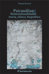 PSICANÁLISE E HOMOSSEXUALIDADES: <br> teoria, clínica e biopolítica