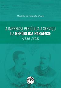 A IMPRENSA PERIÓDICA A SERVIÇO DA REPÚBLICA PARAENSE (1886-1898)