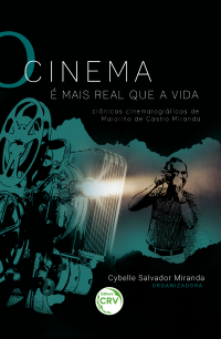 O CINEMA É MAIS REAL QUE A VIDA: <br>crônicas cinematográficas de Maiolino de Castro Miranda