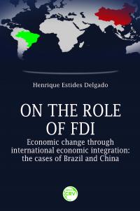 ON THE ROLE OF FDI – ECONOMIC CHANGE THROUGH INTERNATIONAL ECONOMIC INTEGRATION:<br>the cases of Brazil and China