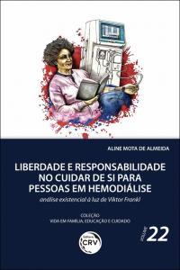 LIBERDADE E RESPONSABILIDADE NO CUIDAR DE SI PARA PESSOAS EM HEMODIÁLISE: <br>análise existencial à luz de Viktor Frankl <br>Coleção Vida em Família, Educação e Cuidado - Volume 22