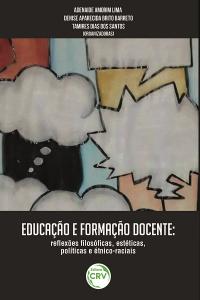 EDUCAÇÃO E FORMAÇÃO DOCENTE:<br>reflexões filosóficas, estéticas, políticas e étnico-raciais