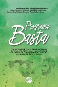 PROGRAMA BASTA – GRUPO REFLEXIVO PARA HOMENS AUTORES DE VIOLÊNCIA DOMÉSTICA:  <br>uma proposta de intervenção