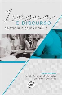 LÍNGUA E DISCURSO: <br>objetos de pesquisa e ensino