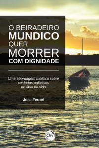 O BEIRADEIRO MUNDICO QUER MORRER COM DIGNIDADE!<br> uma abordagem bioética sobre cuidados paliativos no final da vida