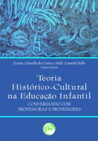 TEORIA HISTÓRICO-CULTURAL NA EDUCAÇÃO INFANTIL:<br>conversando com professoras e professores