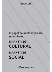 O PAPEL DA MÍDIA IMPRESSA NO EMBATE:<BR>marketing cultural X marketing social