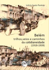 BELÉM:<br> trilhos, veios e caminhos da cotidianeidade (1918-1939)