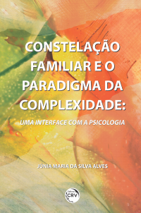 CONSTELAÇÃO FAMILIAR E O PARADIGMA DA COMPLEXIDADE: <br>uma interface com a Psicologia