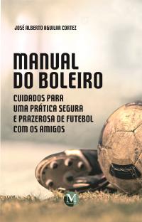 MANUAL DO BOLEIRO: <br>Cuidados para uma prática segura e prazerosa de futebol com os amigos