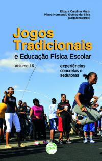 JOGOS TRADICIONAIS E EDUCAÇÃO FÍSICA ESCOLAR:<br>experiências concretas e sedutoras<br> Volume 16