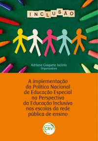 A IMPLEMENTAÇÃO DA POLÍTICA NACIONAL DE EDUCAÇÃO ESPECIAL NA PERSPECTIVA DA EDUCAÇÃO INCLUSIVA NAS ESCOLAS DA REDE PÚBLICA