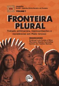FRONTEIRA PLURAL: <br>tratado antirracista, representações e resistências em Mato Grosso <br> Coleção NUMDI - Relações Étnico-Raciais e de Fronteira <br>Volume 1