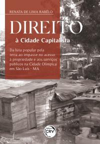 DIREITO À CIDADE CAPITALISTA<br>da luta popular pela terra ao impasse no acesso à propriedade e aos serviços públicos na Cidade Olímpica em São Luís-MA