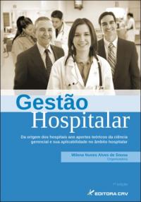 GESTÃO HOSPITALAR<BR>Da Origem dos Hospitais aos Aportes Teóricos da Ciência Gerencial e sua Aplicabilidade no Âmbito Hospitalar