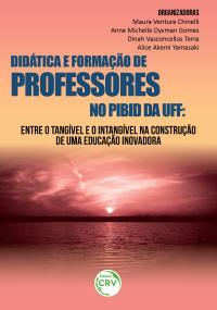 DIDÁTICA E FORMAÇÃO DE PROFESSORES NO PIBID DA UFF:<br>entre o tangível e o intangível na construção de uma educação inovadora