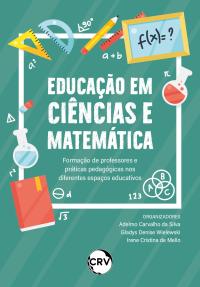 Educação em ciências e matemática: Formação de professores e práticas pedagógicas nos diferentes espaços educativos