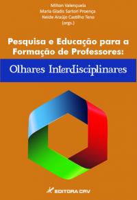 PESQUISA E EDUCAÇÃO PARA A FORMAÇÃO DE PROFESSORES:<BR>olhares interdisciplinares