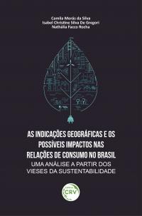 AS INDICAÇÕES GEOGRÁFICAS E OS POSSÍVEIS IMPACTOS NAS RELAÇÕES DE CONSUMO NO BRASIL: <br>uma análise a partir dos vieses da sustentabilidade