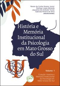 HISTÓRIA E MEMÓRIA INSTITUCIONAL DA PSICOLOGIA EM MATO GROSSO DO SUL<br>Coleção: História e Memória Institucional da Psicologia em Mato Grosso do Sul<br>Volume I