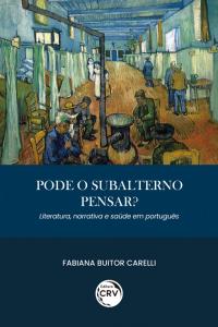 PODE O SUBALTERNO PENSAR? LITERATURA, NARRATIVA E SAÚDE EM PORTUGUÊS