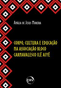 CORPO, CULTURA E EDUCAÇÃO NA ASSOCIAÇÃO BLOCO CARNAVALESCO ILÊ AIYÊ