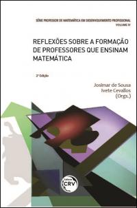 REFLEXÕES SOBRE A FORMAÇÃO DE PROFESSORES QUE ENSINAM MATEMÁTICA <br>Série professor de Matemática em desenvolvimento profissional <br>Volume IV<br> 2ª Edição