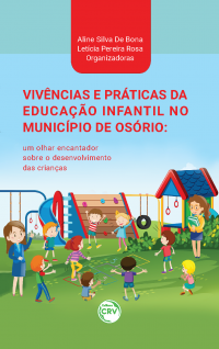 VIVÊNCIAS E PRÁTICAS DA EDUCAÇÃO INFANTIL NO MUNICÍPIO DE OSÓRIO:  <br>um olhar encantador sobre o desenvolvimento das crianças