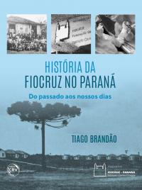 HISTÓRIA DA FIOCRUZ NO PARANÁ:<BR> do passado aos nossos dias