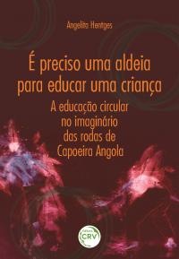 É PRECISO UMA ALDEIA PARA EDUCAR UMA CRIANÇA:<br>a educação circular no imaginário das rodas de Capoeira Angola
