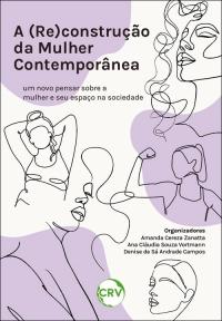 A (RE)CONSTRUÇÃO DA MULHER CONTEMPORÂNEA: <br>Um novo pensar sobre a mulher e seu espaço na sociedade