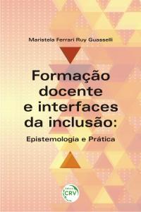 FORMAÇÃO DOCENTE E INTERFACES DA INCLUSÃO:<br> epistemologia e prática