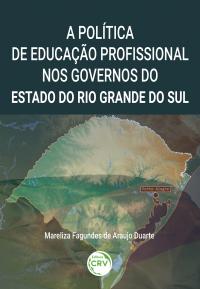 A POLITICA DE EDUCAÇÃO PROFISSIONAL NOS GOVERNOS DO ESTADO DO RIO GRANDE DO SUL