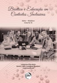 BIOÉTICA E EDUCAÇÃO EM CONTEXTOS INCLUSIVOS<br> Série Bioética – Volume 16