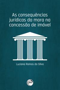 AS CONSEQUÊNCIAS JURÍDICAS DA MORA NA CONCESSÃO DE IMÓVEL