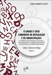 O SINAES E SEUS CAMINHOS DE REGULAÇÃO E DE EMANCIPAÇÃO:<br> o impacto do Sistema Nacional de Avaliação no desenvolvimento da educação superior brasileira <br>Coleção: Saberes em diálogo Volume 2